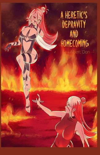 A Heretic's Depravity and Homecoming by Albert Oon