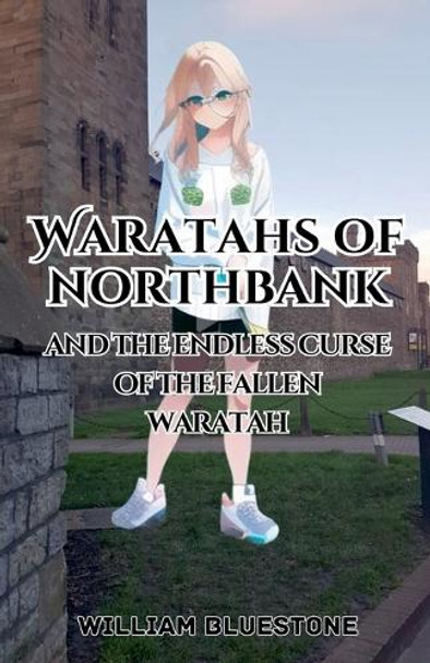 Waratahs of North Bank and the Endless Curse of the Fallen Waratah by William Bluestone