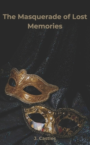 The Masquerade of Lost Memories by J Castles