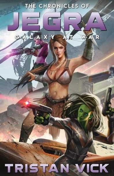 The Chronicles of Jegra: Galaxy at War Tristan Vick 9781950106073