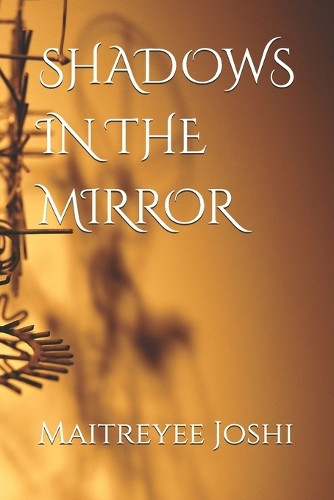 Shadows in the Mirror by Maitreyee Joshi