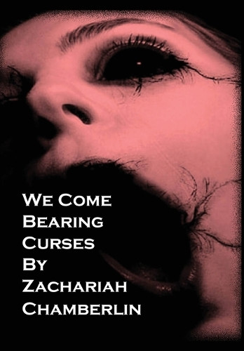 We Come Bearing Curses by Zachariah D Chamberlin