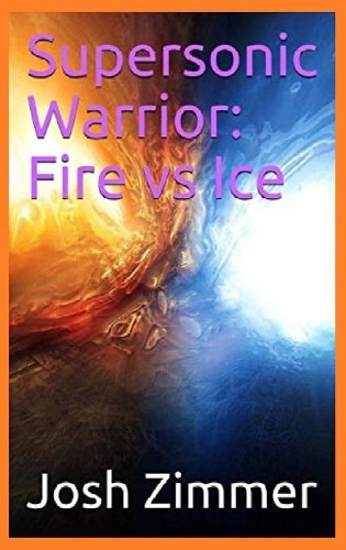Supersonic Warrior: Fire vs Ice Josh Zimmer 9780578630267