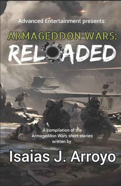 Armageddon Wars: Reloaded: A compilation of the Armageddon Wars short stories Isaias J Arroyo 9798341449992