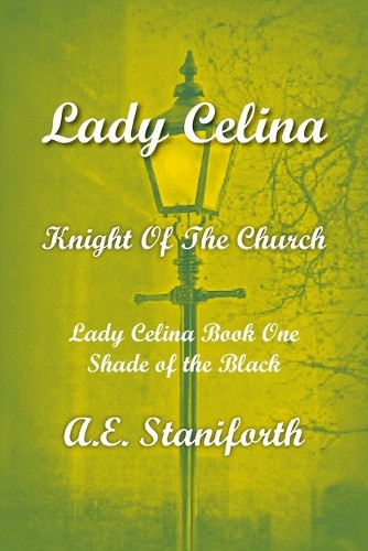 Lady Celina Knight Of The Church Book One by A E Staniforth