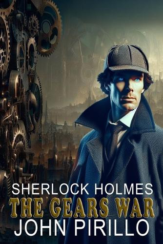 Sherlock Holmes, the Gears War by John Pirillo