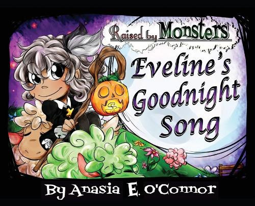 Raised by Monsters: Eveline's Goodnight Song Anasia E O'Connor 9781637656990
