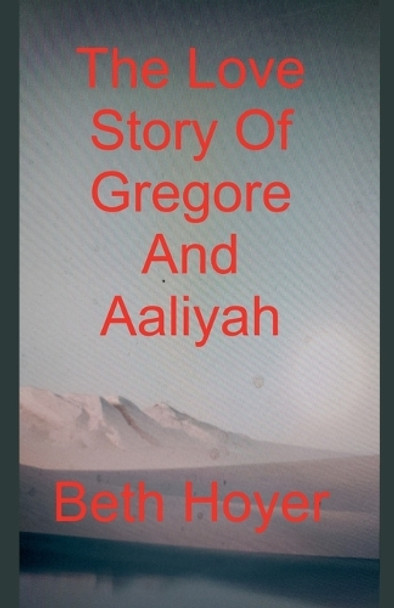 The Love Story Of Gregore And Aaliyah by Beth Hoyer