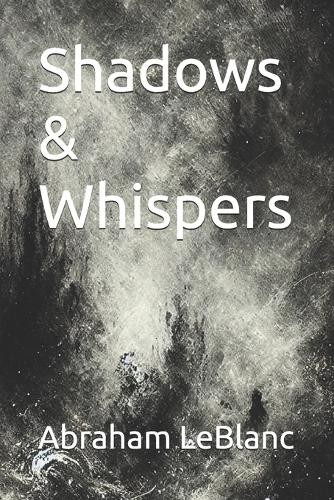 Shadows & Whispers by Abraham LeBlanc