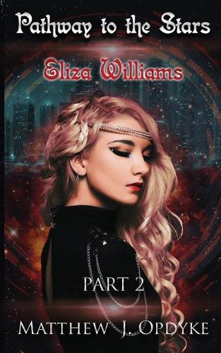 Pathway to the Stars: Part 2, Eliza Williams Matthew J Opdyke 9780578437804