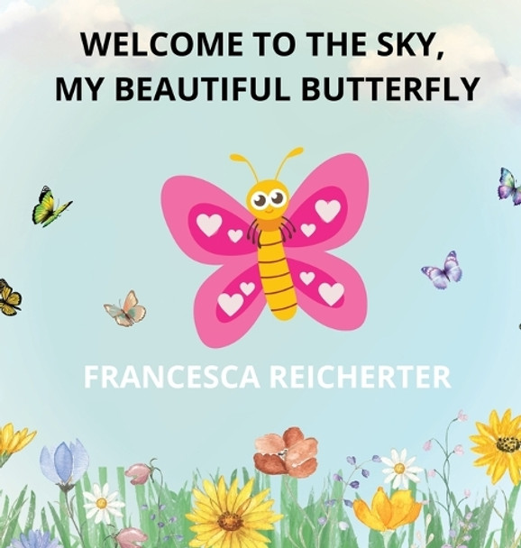 Welcome To The Sky, My Beautiful Butterfly by Francesca N Reicherter