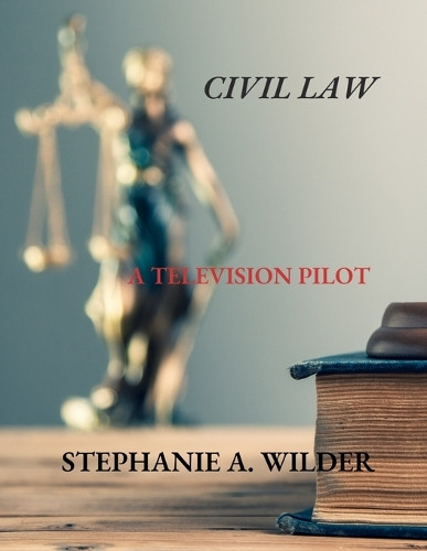 Civil Law: A Television Pilot Stephanie A Wilder 9798330544363