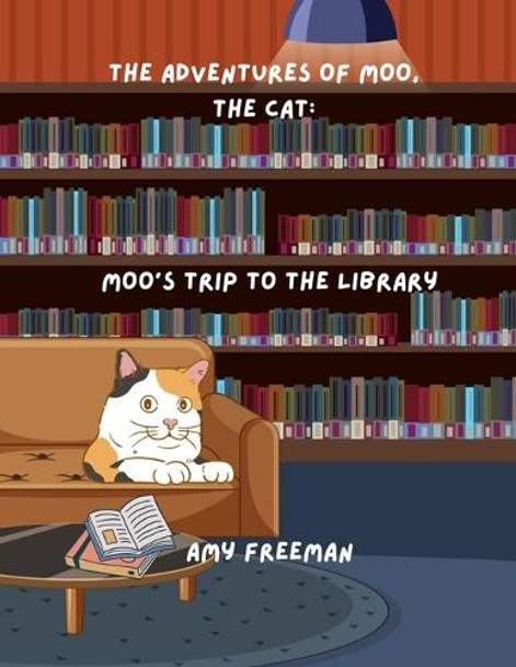 The Adventures of Moo, The Cat: Moo's Trip To The Library Amy Freeman 9781998565023