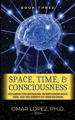 Space, Time, and Consciousness by Omar Lopez