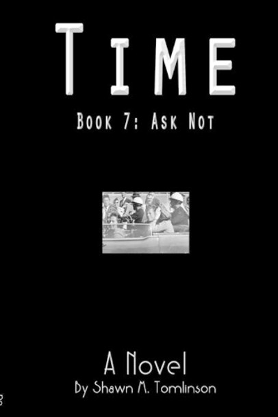 Time: Book 07: Ask Not Shawn M Tomlinson 9780359770090