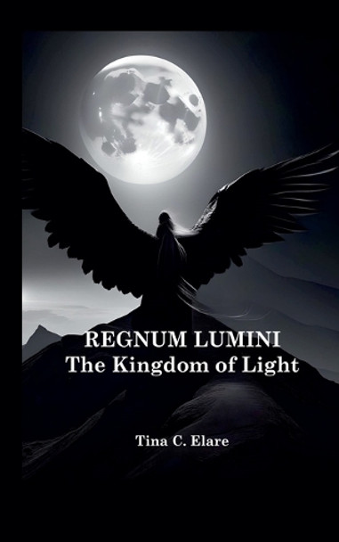 Regnum Lumini - The Kingdom of Light by Tina Elare