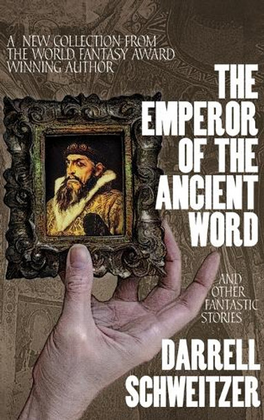 The Emperor of the Ancient Word and Other Fantastic Stories Darrell Schweitzer 9781479477937