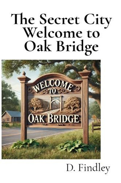 The Secret City Welcome to Oak Bridge by D Findley