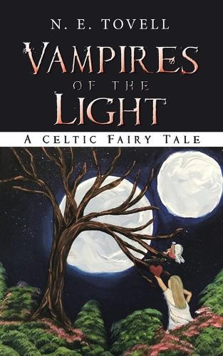 Vampires of the Light: A Celtic Fairy Tale N E Tovell 9781663251473