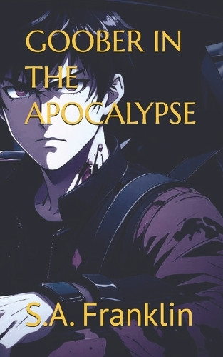 Goober in the Apocalypse by S a Franklin