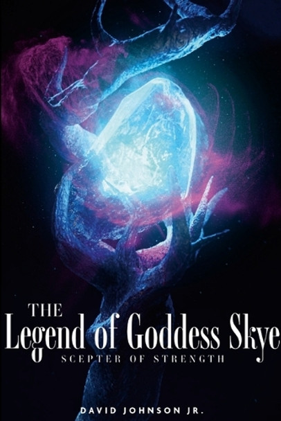 The Legend of Goddess Skye - Scepter of Strength by David Johnson