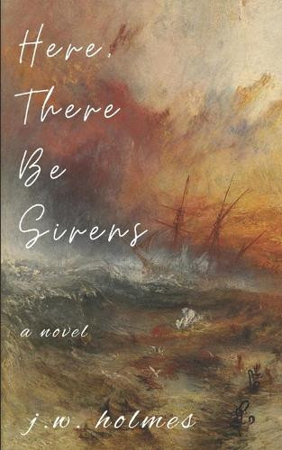 Here, There Be Sirens by J W Holmes