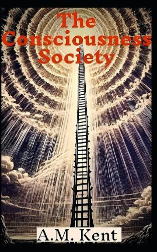 The Consciousness Society by A M Kent
