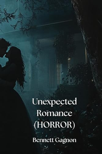 Unexpected Romance (HORROR) by Bennett Gagnon