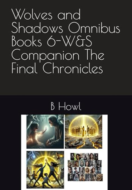 Wolves and Shadows Omnibus Books 6-W&S Companion The Final Chronicles by B Howl