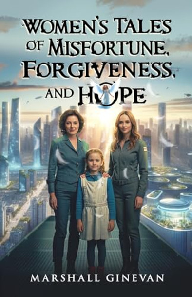 Women's Tales of Misfortune, Forgiveness, and Hope by Marshall Ginevan