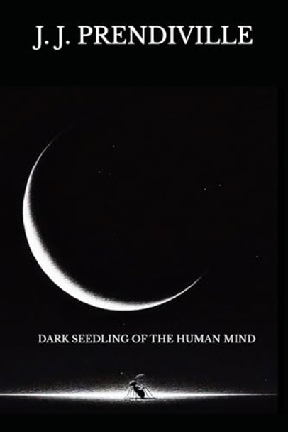 Dark Seedling of the Human Mind by J J Prendiville