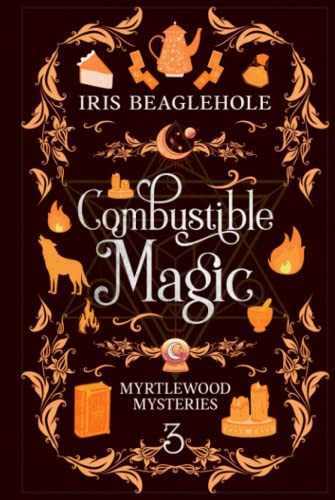 Combustible Magic: Myrtlewood Mysteries Book 3 Iris Beaglehole 9780473640231