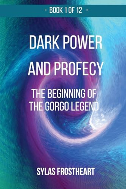 Dark Power and Prophecy: the Beginning of the Gorgo Legend: First Epic Fantasy Book of the Vortex of Ages Saga Sylas Frostheart 9798875483394