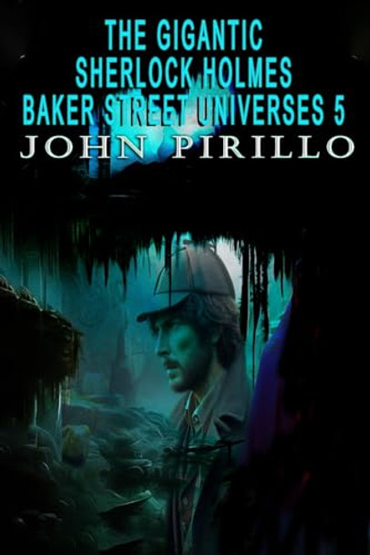 The Gigantic Sherlock Holmes Baker Street Universes 5 John Pirillo 9798327805576