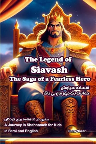 The Legend of Siavash - The Saga of a Fearless Hero: A Journey in Shahnameh for Kids in Farsi and English Reza Nazari 9798894449562