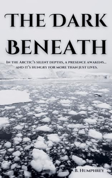 The Dark Beneath by B Humphrey