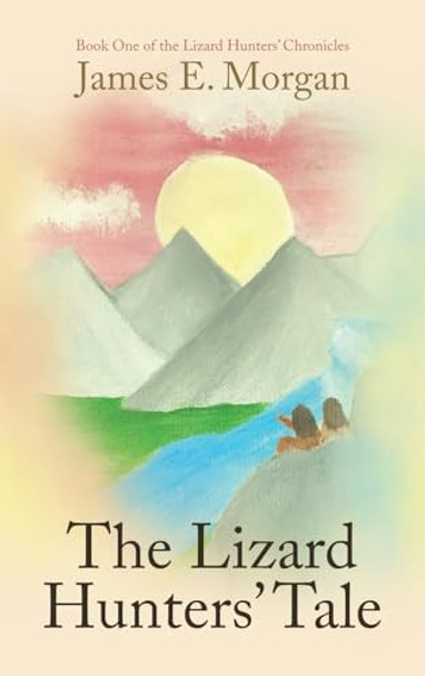 The Lizard Hunters' Tale: Book One of the Lizard Hunters' Chronicles James E Morgan 9781663265074