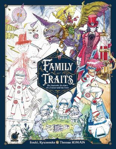Family Traits: The Fantastic Bestiary of a Father and his Sons Thomas Romain 9781772940923