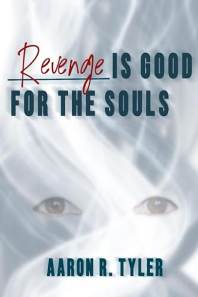 Revenge Is Good for the Souls by Aaron R Tyler