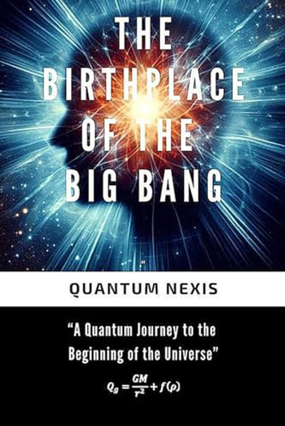 The Birthplace of the Big Bang by Quantum Nexis The Birthplace of the Big Bang by Quantum Nexis