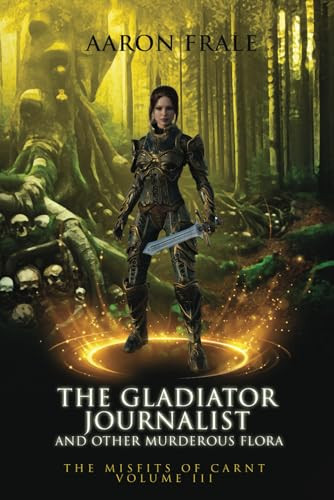 The Gladiator Journalist and Other Murderous Flora by Aaron Frale