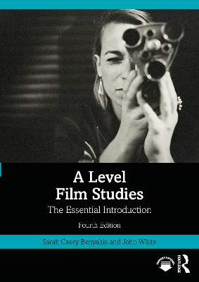 A Level Film Studies: The Essential Introduction Sarah Casey Benyahia 9781032801933