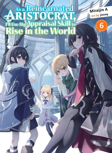 As a Reincarnated Aristocrat, I'll Use My Appraisal Skill to Rise in the World 6 (light novel) by Miraijin A
