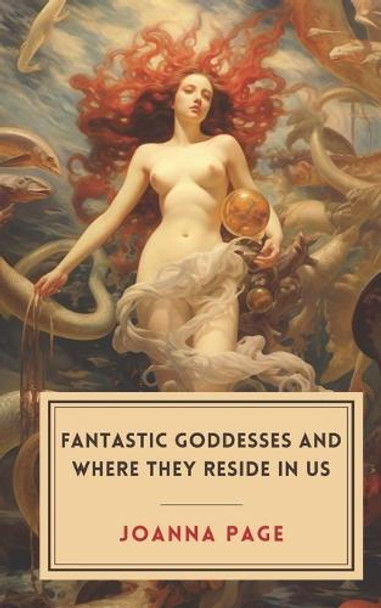 Fantastic Goddesses and Where They Reside in Us Joanna Page 9798309546756