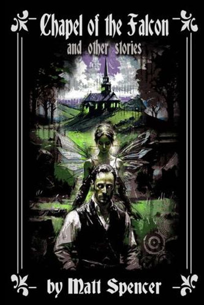 Chapel of the Falcon and other stories by Matt Spencer