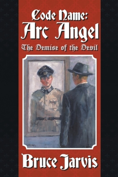Code Name: Arc Angel: The Demise of The Devil Bruce Jarvis 9798369440209