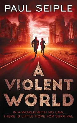 A Violent World: A Post-Apocalyptic Survival Thriller Paul Seiple 9781082040276