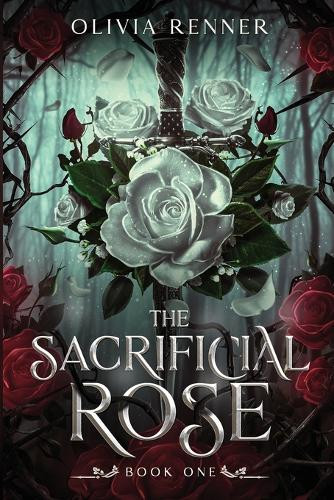 The Sacrificial Rose: Book One Olivia Renner 9798992310207