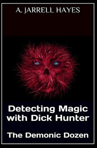 Detecting Magic with Dick Hunter: The Demonic Dozen A Jarrell Hayes 9781544230153