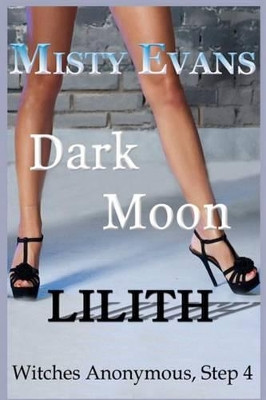 Dark Moon Lilith: Witches Anonymous, Step 4 Misty Evans 9781467927772